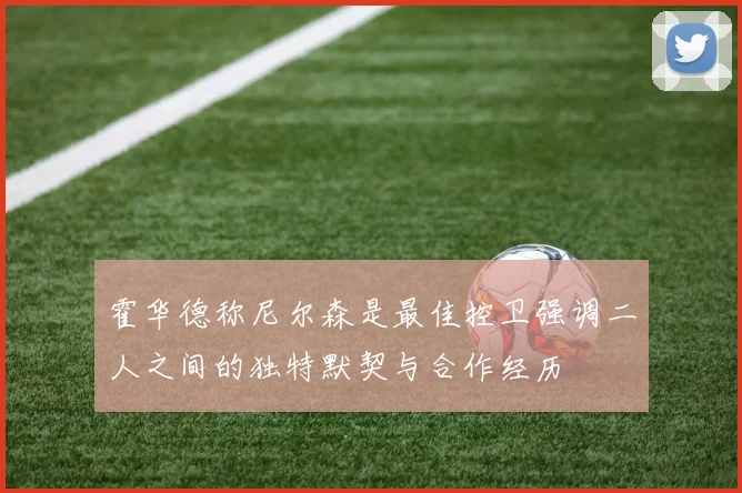 霍华德称尼尔森是最佳控卫强调二人之间的独特默契与合作经历