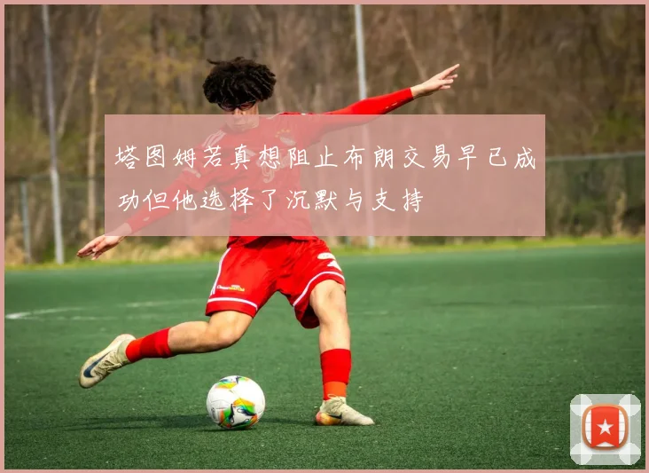 塔图姆若真想阻止布朗交易早已成功但他选择了沉默与支持