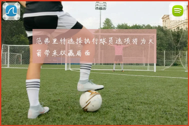 范弗里特选择执行球员选项将为火箭带来双赢局面